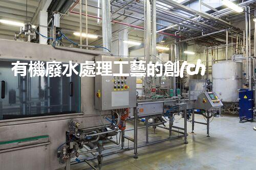 有機廢水處理工藝的創(chuàng)新與應用，你了解多少？